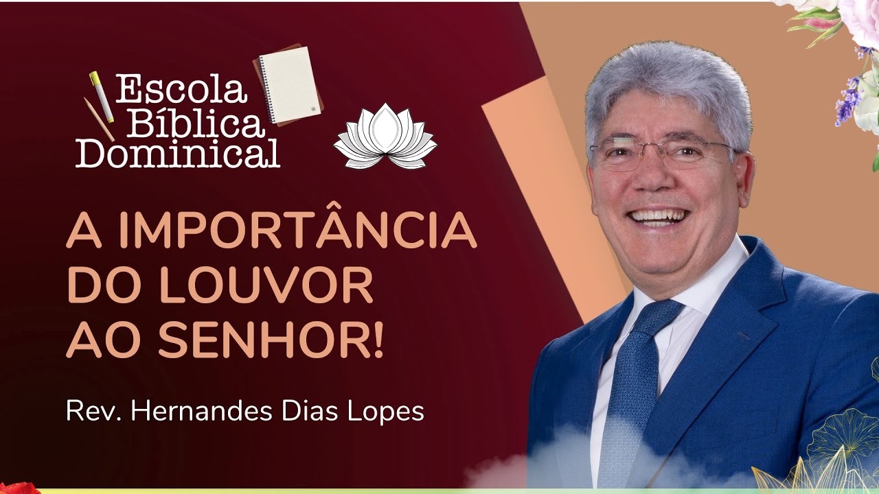 A IMPORTÂNCIA DO LOUVOR AO SENHOR! | ESCOLA BÍBLICA | REV. HERNANDES DIAS LOPES