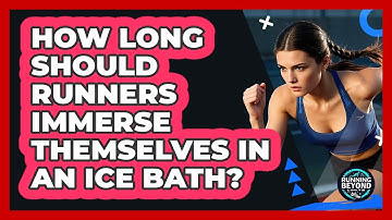 How Long Should Runners Immerse Themselves In An Ice Bath? - Running Beyond Limits