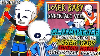 GLITCH!TALE REACT/LISTEN TO LOSER BABY {H.H} [UNDERTALE PARODY] (REQUEST)