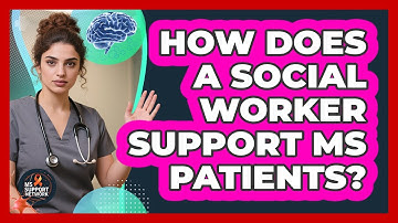 How Does a Social Worker Support MS Patients?