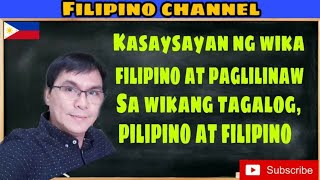 KASAYSAYAN NG WIKANG FILIPINO AT PAGLILINAW SA WIKANG TAGALOG, PILIPINO AT FILIPINO