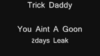 Trick Daddy  You Aint A Goon(NEW)