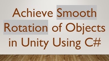 Achieve Smooth Rotation of Objects in Unity Using C#