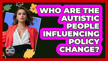 Who Are The Autistic People Influencing Policy Change? - Answers About Autism