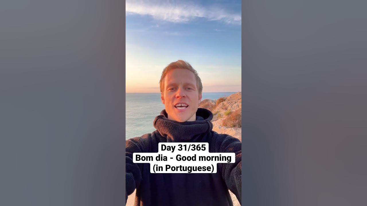 Good morning in Portuguese - Bom dia. Day 31/365