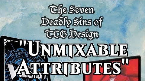 UNMIXABLE ATTRIBUTES!! The Seven Deadly Sins of TCG Designs Part 3