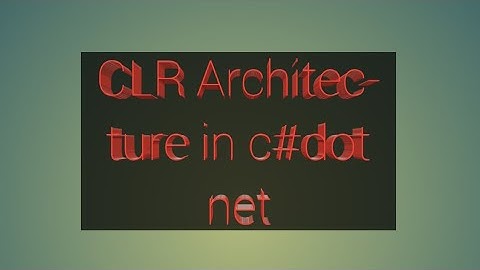 Architecture of CLR in dot net framework