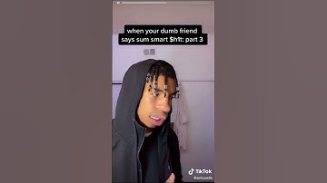 When your dumb friend says some smart sh*t