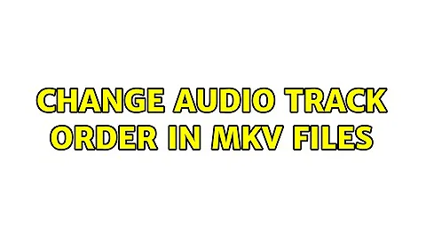 Change audio track order in MKV files (2 Solutions!!)