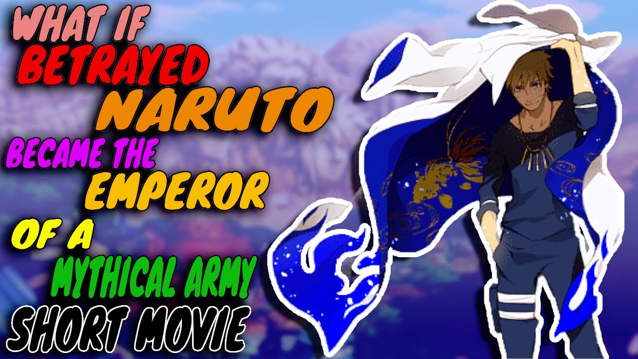 What If Betrayed Naruto Became The Emperor OF A Mythical Army Short Movie