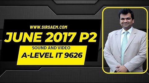 A-LEVEL IT 9626 / AIT 9626 JUNE 2017 P2 SOUND AND VIDEO