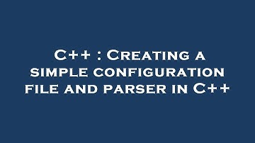 C++ : Creating a simple configuration file and parser in C++