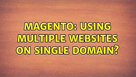 Magento: Using multiple websites on single domain? (2 Solutions!!)