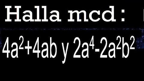 hallar mcd 4a2+4ab y 2a4-2a2b2 maximo comun divisor de polinomios