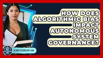 How Does Algorithmic Bias Impact Autonomous System Governance? - AI and Technology Law