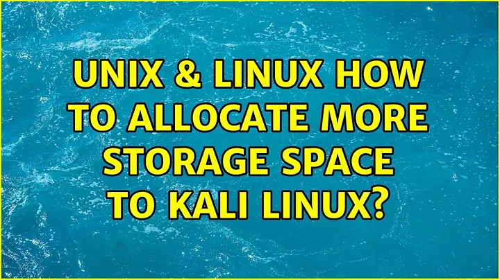 Unix & Linux: How to allocate more storage space to kali linux? (2 Solutions!!)