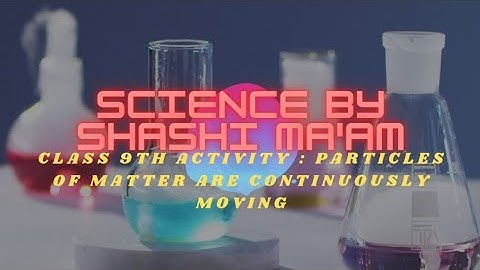 Class 9th science activity: Particles of Matter are continuously moving
