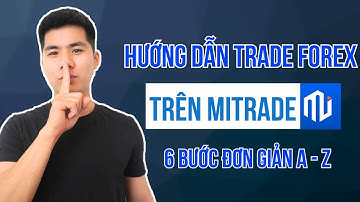 Hướng Dẫn Trade Forex Trên Mitrade Cho Người Mới | 6 Bước Đơn Giản Từ A–Z