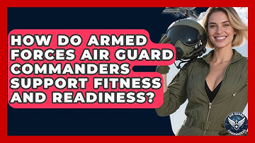 How Do Armed Forces Air Guard Commanders Support Fitness and Readiness? - Air Guard Commanders