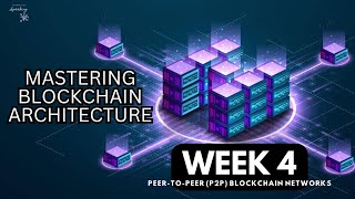 Week 4: Peer-to-Peer (P2P) Blockchain Networks
