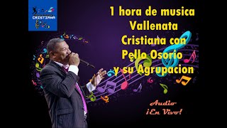 1 Hora de Vallenato Cristiano 100% IPUC con Pello Osorio y su Agrupacion-Audio en Vivo