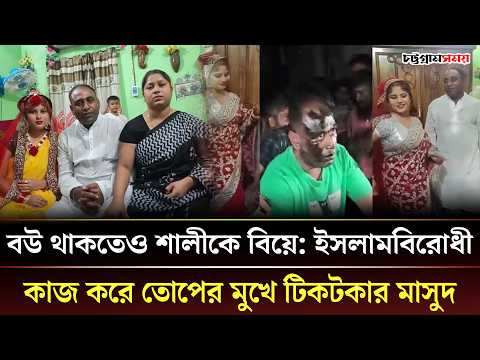 বউ থাকতেও শালীকে বিয়ে: ইসলামবিরোধী কাজ করে তোপের মুখে টিকটকার মাসুদ | Masud TikToker | Chattogram