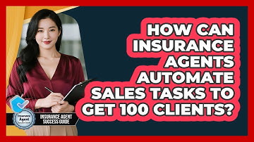 How Can Insurance Agents Automate Sales Tasks To Get 100 Clients? - Insurance Agent Success Guide