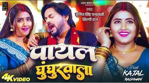 Video || पायल घुंघरवाला | kajal Raghwani | #Sumit Singh chandravanshi || Shilpi raj - bhojpuri song