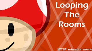 LOOPING THE ROOMS ~ WTBP Animation meme