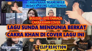 LAGU SUNDA MENDUNIA BERKAT CAKRA KHAN DI COVER LAGU INI – REACTION 4 CAKRA KHAN – BULEUD