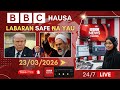 BBC Hausa Labaran Yau Na Safe 23 03 2026