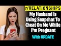 My Husband Is Using Snapchat To Cheat On Me While I'm Pregnant