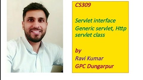 CS309 Servlet Interface Generic servlet http servlet class by Ravi Kumar GPC DUNGARPUR