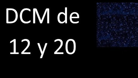 DCM de 12 y 20 . Divisor comun mayor . DCM(12 , 20) , procedimiento