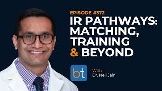 IR Pathways Unveiled: Matching, Training & Beyond w/ Dr. Neil Jain | BackTable Podcast Ep. 372