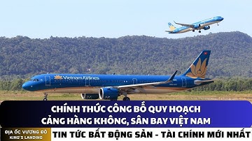 CHÍNH THỨC CÔNG BỐ QUY HOẠCH CẢNG HÀNG KHÔNG, SÂN BAY VIỆT NAM | KLD