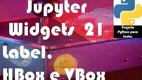 Módulo 14 - Aula 21: Jupyter Widgets - Label, VBox e HBox para combinar visualmente componentes