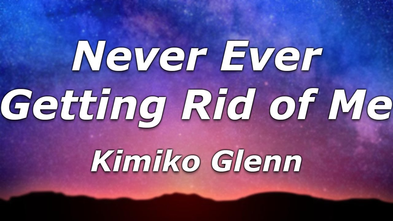 Kimiko Glenn   Never Ever Getting Rid of Me Lyrics   Wherever you go I wont be far to follow