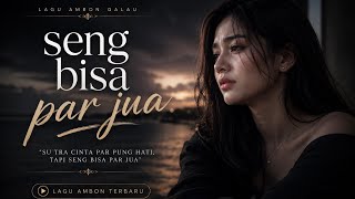 Seng Bisa Par Jua -  Lagu Ambon Nostalgia Paling Galau 2026  | Official Lyric Video