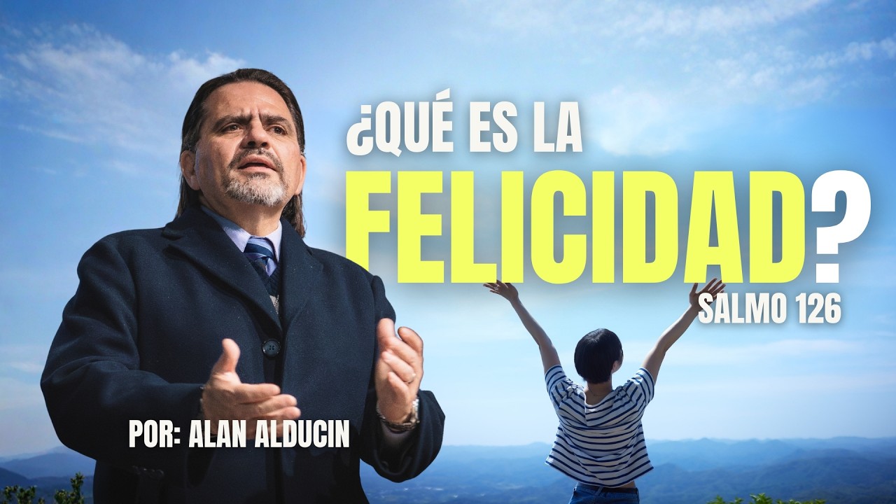 ¿Qué Es La Felicidad? | Salmo 126 | Alan Alducin