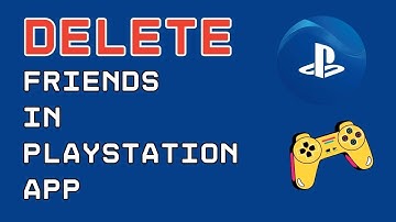 How to Delete Friends in PlayStation App 2024?