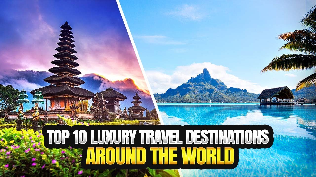 Top 10 luxury travel destinations around the world - YouTube