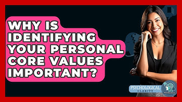 Why Is Identifying Your Personal Core Values Important? - Psychological Clarity
