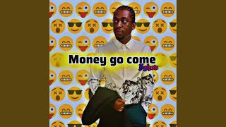 Money go come