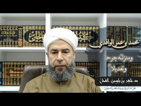 محمد بن عمر الواقدي ومنزلته جرحا وتعديلا الدكتور ماهر الفحل