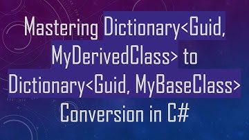 Mastering Dictionary Guid, MyDerivedClass  to Dictionary Guid, MyBaseClass  Conversion in C#