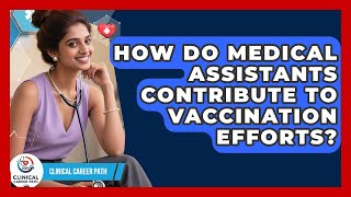 How Do Medical Assistants Contribute To Vaccination Efforts? - Clinical Career Path
