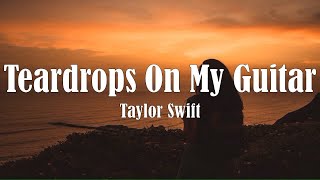 Taylor Swift - Teardrops On My Guitar (Lyrics)