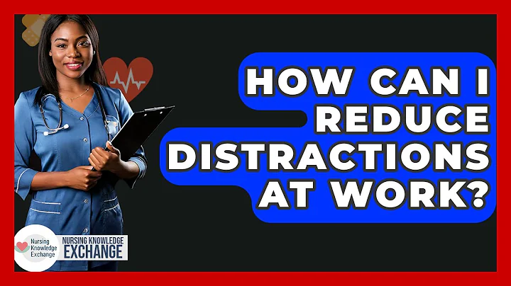 How Can I Reduce Distractions At Work? - Nursing Knowledge Exchange