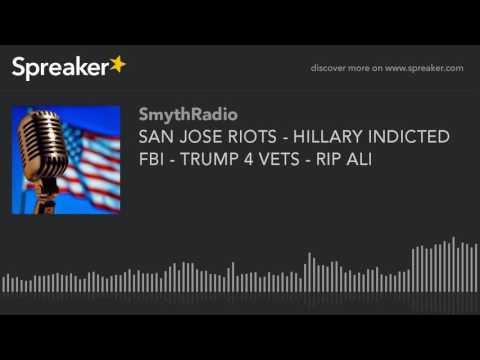 san-jose-riots---hillary-indicted-fbi---trump-4-vets---rip-ali-(part-2-of-13)